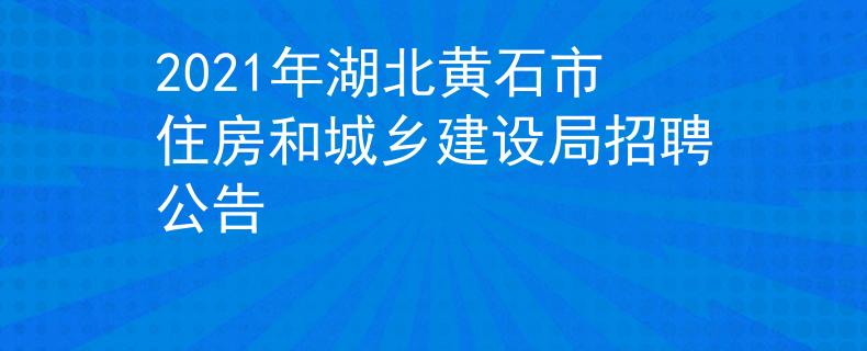 2021年湖北黃石市住房和城鄉(xiāng)建設(shè)局招聘公告