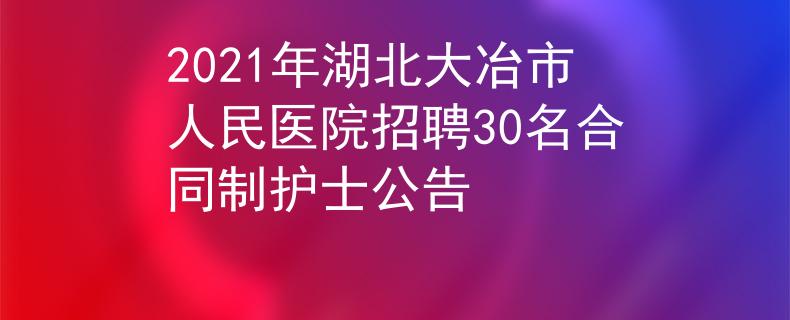 2021年湖北大冶市人民醫(yī)院招聘30名合同制護(hù)士公告