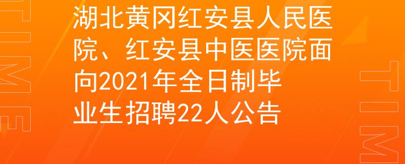 湖北黃岡紅安縣人民醫(yī)院、紅安縣中醫(yī)醫(yī)院面向2021年全日制畢業(yè)生招聘22人公告