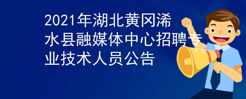 2021年湖北黃岡浠水縣融媒體中心招聘專業(yè)技術(shù)人員公告
