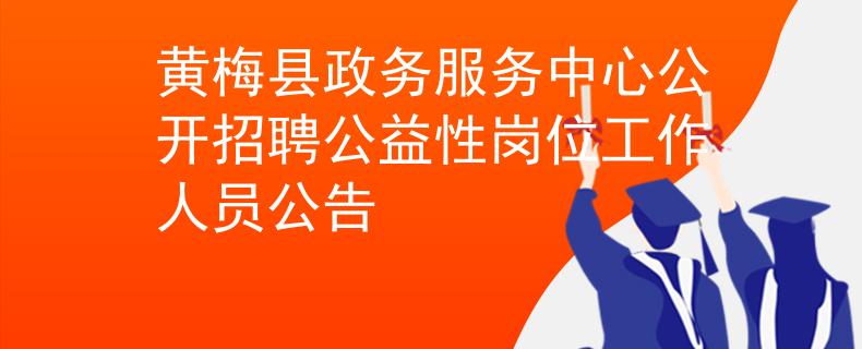 黃梅縣政務(wù)服務(wù)中心公開招聘公益性崗位工作人員公告