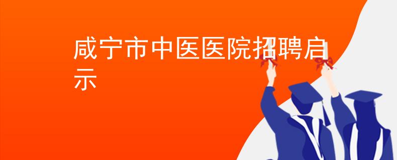 咸寧市中醫(yī)醫(yī)院招聘啟示