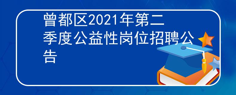 曾都區(qū)2021年第二季度公益性崗位招聘公告