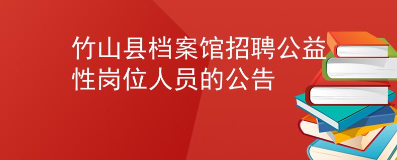 竹山縣檔案館招聘公益性崗位人員的公告