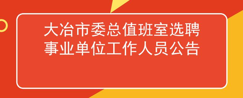 大冶市委總值班室選聘事業(yè)單位工作人員公告