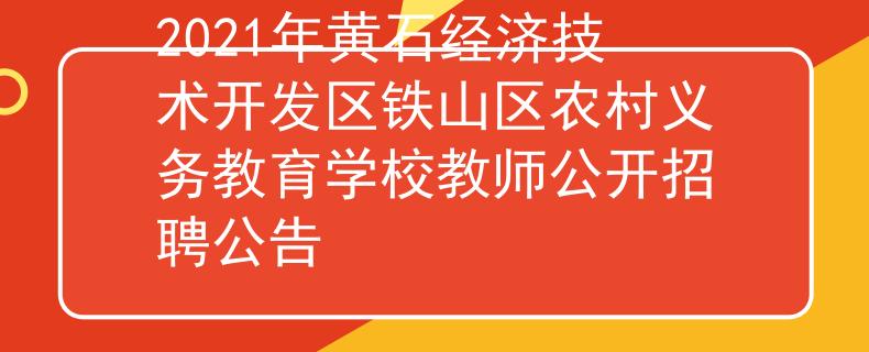 2021年黃石經(jīng)濟(jì)技術(shù)開發(fā)區(qū)鐵山區(qū)農(nóng)村義務(wù)教育學(xué)校教師公開招聘公告