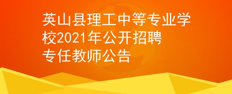 英山縣理工中等專業(yè)學(xué)校2021年公開招聘專任教師公告