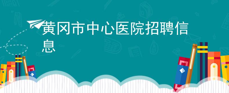 黃岡市中心醫(yī)院招聘信息