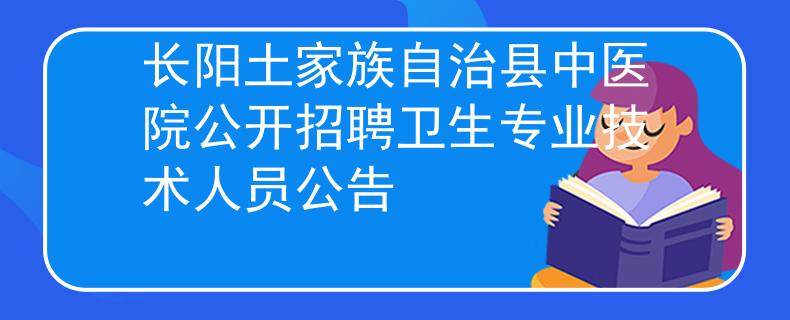 長陽土家族自治縣中醫(yī)院公開招聘衛(wèi)生專業(yè)技術人員公告