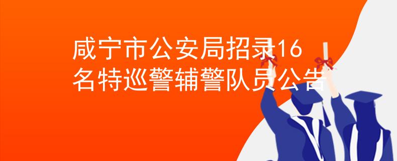 咸寧市公安局招錄16名特巡警輔警隊(duì)員公告