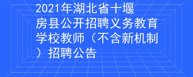 2021年湖北省十堰房縣公開招聘義務(wù)教育學校教師（不含新機制）招聘公告