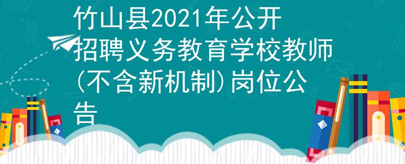 竹山縣2021年公開招聘義務教育學校教師(不含新機制)崗位公告