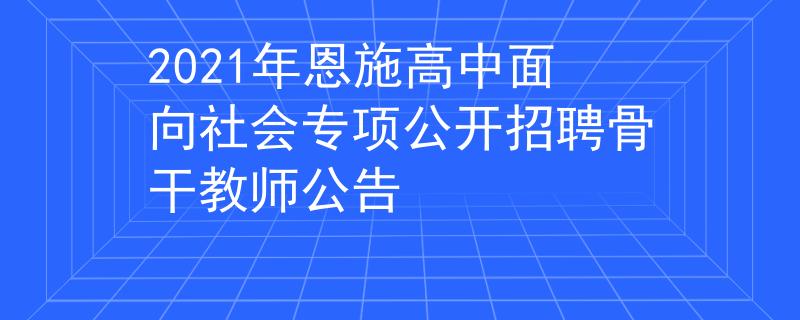2021年恩施高中面向社會(huì)專項(xiàng)公開招聘骨干教師公告