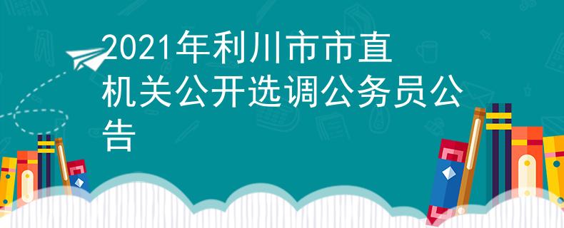 2021年利川市市直機(jī)關(guān)公開選調(diào)公務(wù)員公告