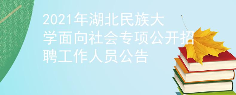 2021年湖北民族大學(xué)面向社會專項公開招聘工作人員公告