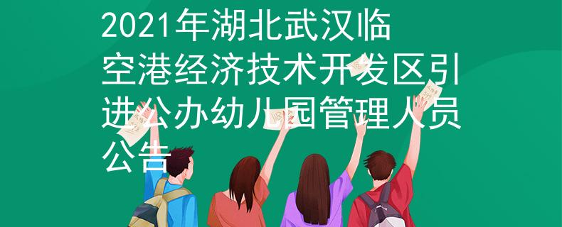 2021年湖北武漢臨空港經(jīng)濟(jì)技術(shù)開發(fā)區(qū)引進(jìn)公辦幼兒園管理人員公告