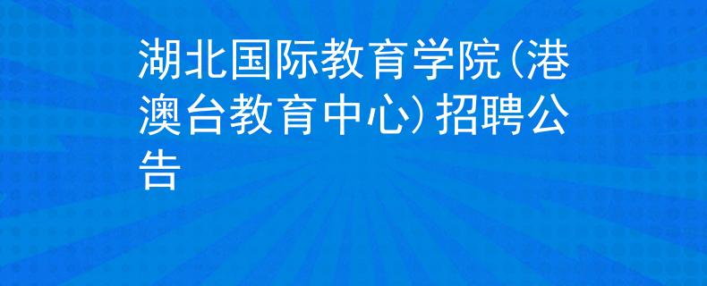 湖北國際教育學(xué)院(港澳臺(tái)教育中心)招聘公告