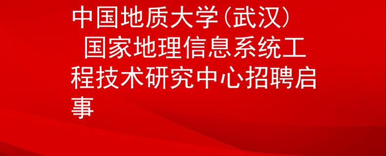 中國地質(zhì)大學(xué)(武漢) 國家地理信息系統(tǒng)工程技術(shù)研究中心招聘啟事