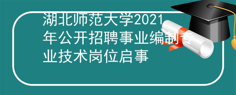 湖北師范大學(xué)2021年公開招聘事業(yè)編制專業(yè)技術(shù)崗位啟事