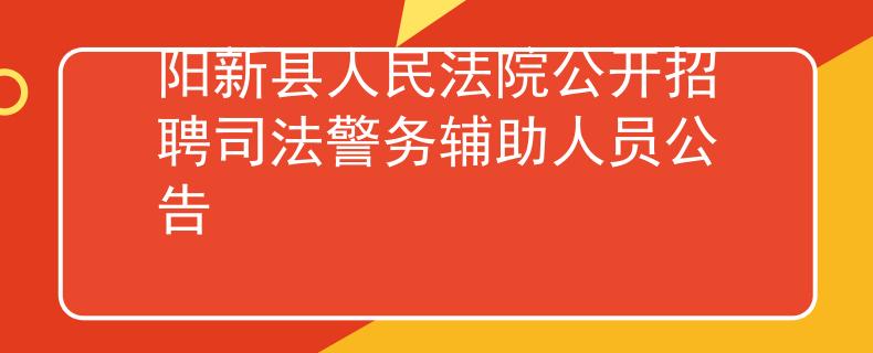 陽新縣人民法院公開招聘司法警務輔助人員公告