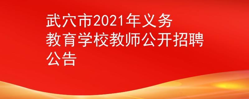 武穴市2021年義務(wù)教育學校教師公開招聘公告