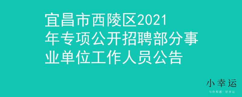 宜昌市西陵區(qū)2021年專項(xiàng)公開招聘部分事業(yè)單位工作人員公告