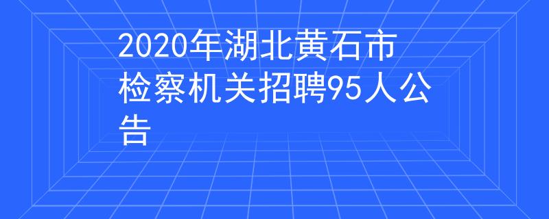 2020年湖北黃石市檢察機(jī)關(guān)招聘95人公告