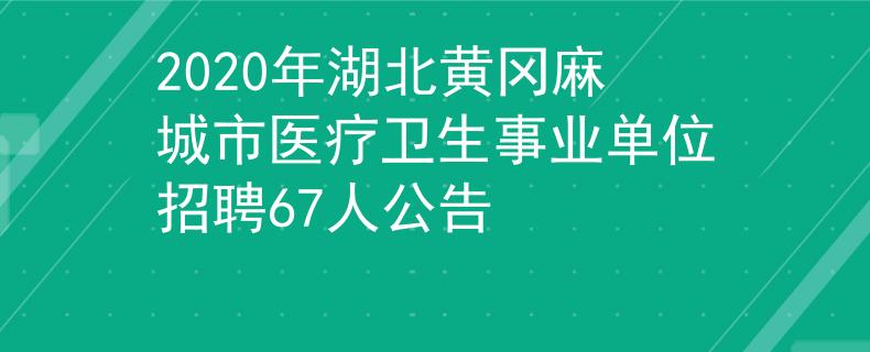 2020年湖北黃岡麻城市醫(yī)療衛(wèi)生事業(yè)單位招聘67人公告