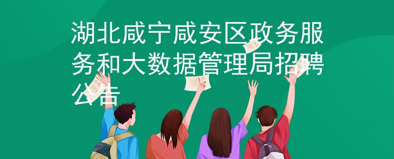 湖北咸寧咸安區(qū)政務(wù)服務(wù)和大數(shù)據(jù)管理局招聘公告
