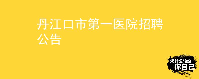 丹江口市第一醫(yī)院招聘公告