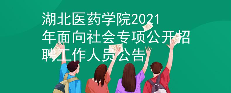 湖北醫(yī)藥學(xué)院2021年面向社會(huì)專項(xiàng)公開招聘工作人員公告