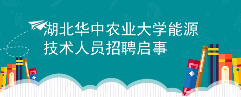 湖北華中農(nóng)業(yè)大學(xué)能源技術(shù)人員招聘啟事
