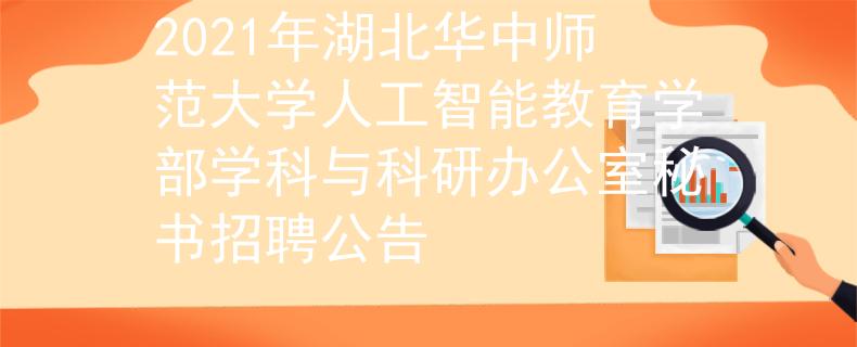 2021年湖北華中師范大學(xué)人工智能教育學(xué)部學(xué)科與科研辦公室秘書招聘公告