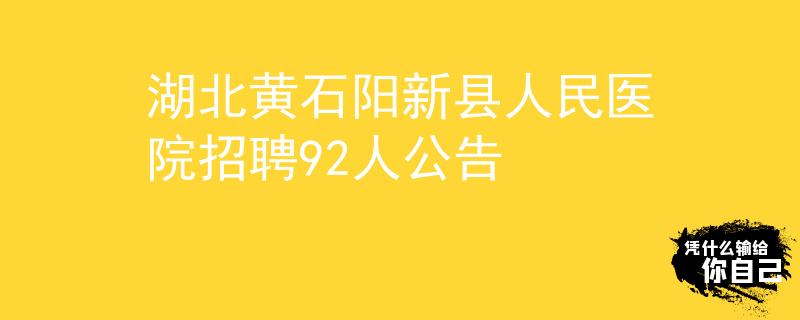 湖北黃石陽新縣人民醫(yī)院招聘92人公告