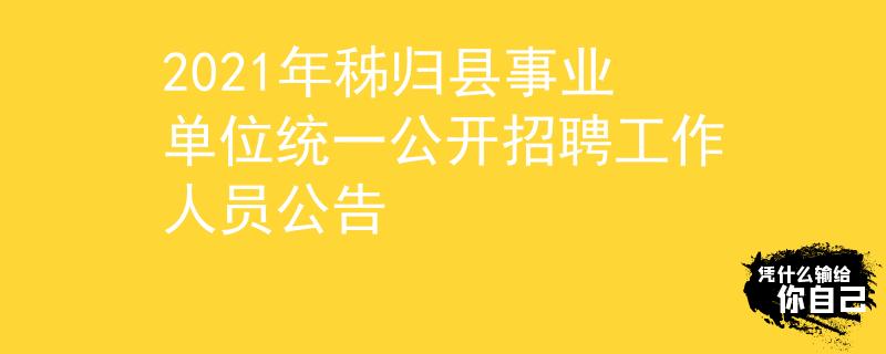 2021年秭歸縣事業(yè)單位統(tǒng)一公開招聘工作人員公告