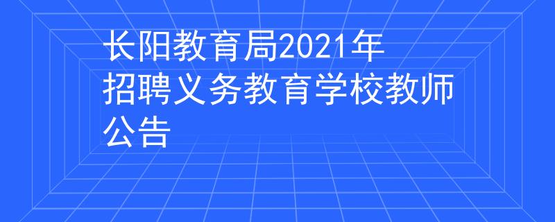 長陽教育局2021年招聘義務(wù)教育學(xué)校教師公告