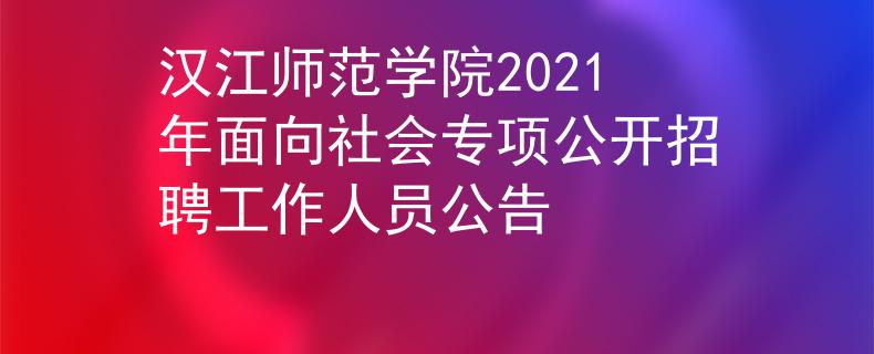 漢江師范學(xué)院2021年面向社會(huì)專項(xiàng)公開招聘工作人員公告