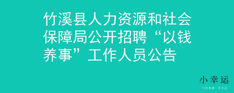 竹溪縣人力資源和社會保障局公開招聘“以錢養(yǎng)事”工作人員公告