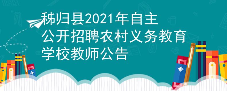 秭歸縣2021年自主公開(kāi)招聘農(nóng)村義務(wù)教育學(xué)校教師公告