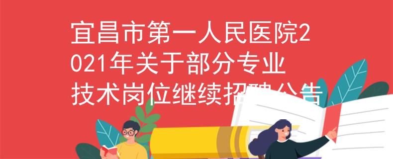 宜昌市第一人民醫(yī)院2021年關(guān)于部分專(zhuān)業(yè)技術(shù)崗位繼續(xù)招聘公告