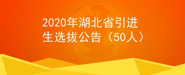 2020年湖北省引進(jìn)生選拔公告（50人）