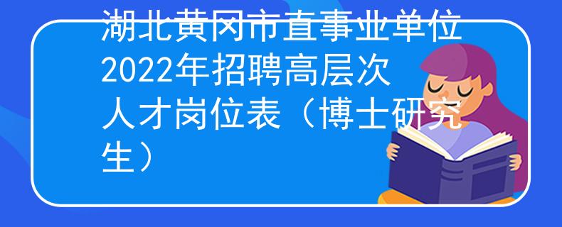湖北黃岡市直事業(yè)單位2022年招聘高層次人才崗位表（博士研究生）