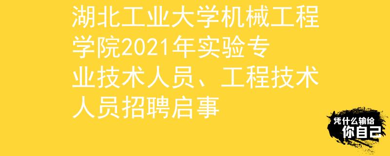 湖北工業(yè)大學(xué)機械工程學(xué)院2021年實驗專業(yè)技術(shù)人員、工程技術(shù)人員招聘啟事