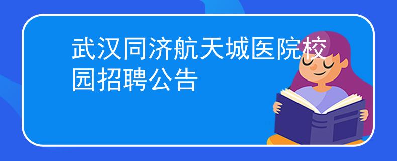 武漢同濟航天城醫(yī)院校園招聘公告