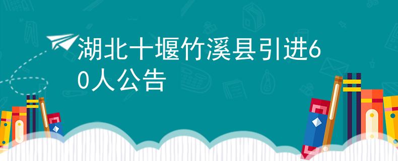 湖北十堰竹溪縣引進60人公告
