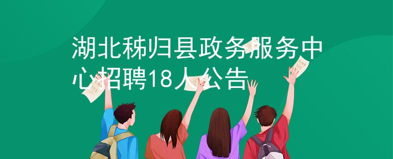 湖北秭歸縣政務服務中心招聘18人公告