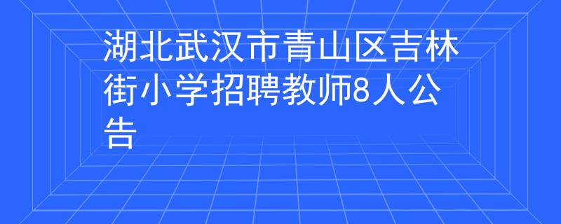 湖北武漢市青山區(qū)吉林街小學(xué)招聘教師8人公告