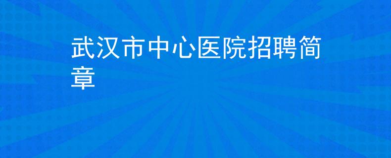 武漢市中心醫(yī)院招聘簡章