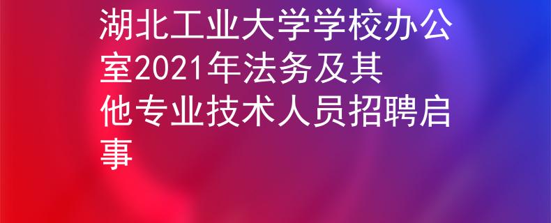 湖北工業(yè)大學(xué)學(xué)校辦公室2021年法務(wù)及其他專業(yè)技術(shù)人員招聘啟事