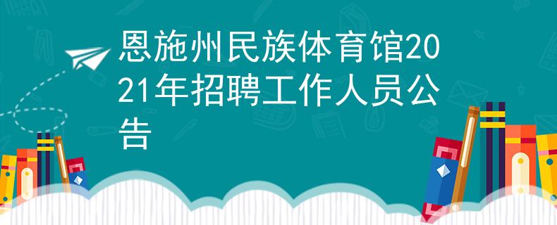 恩施州民族體育館2021年招聘工作人員公告